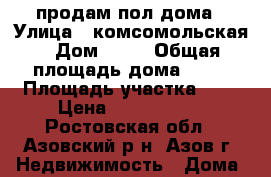продам пол дома › Улица ­ комсомольская › Дом ­ 74 › Общая площадь дома ­ 80 › Площадь участка ­ 4 › Цена ­ 4 000 000 - Ростовская обл., Азовский р-н, Азов г. Недвижимость » Дома, коттеджи, дачи продажа   